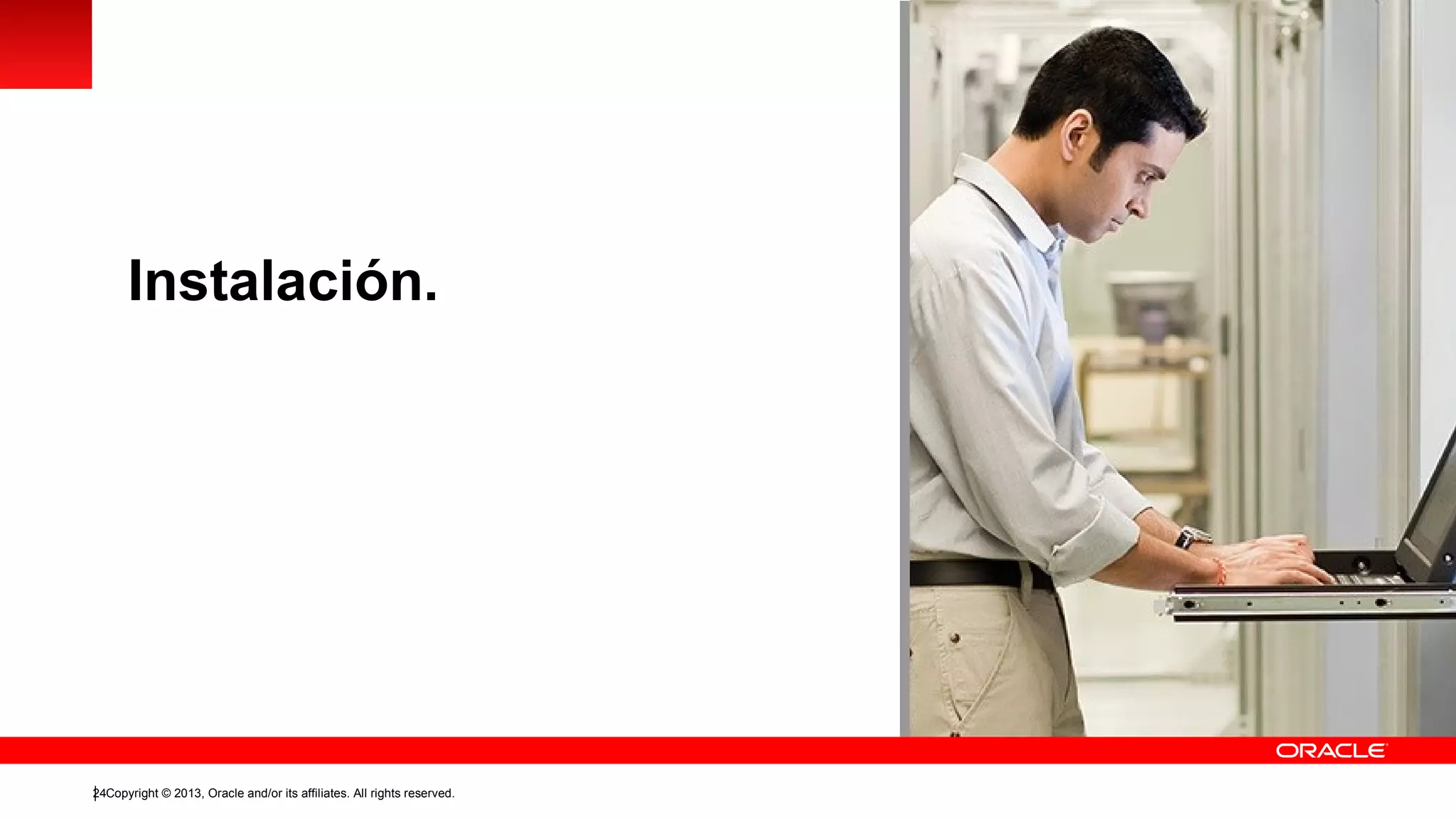 Instalación.

24Copyright © 2013, Oracle and/or its affiliates. All rights reserved.

 