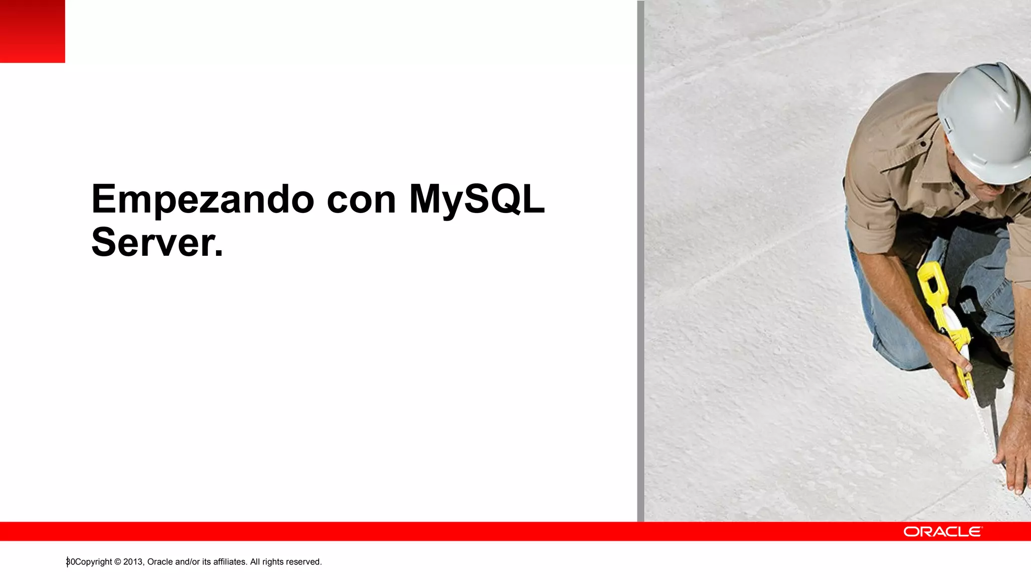 Empezando con MySQL
Server.

30Copyright © 2013, Oracle and/or its affiliates. All rights reserved.

 