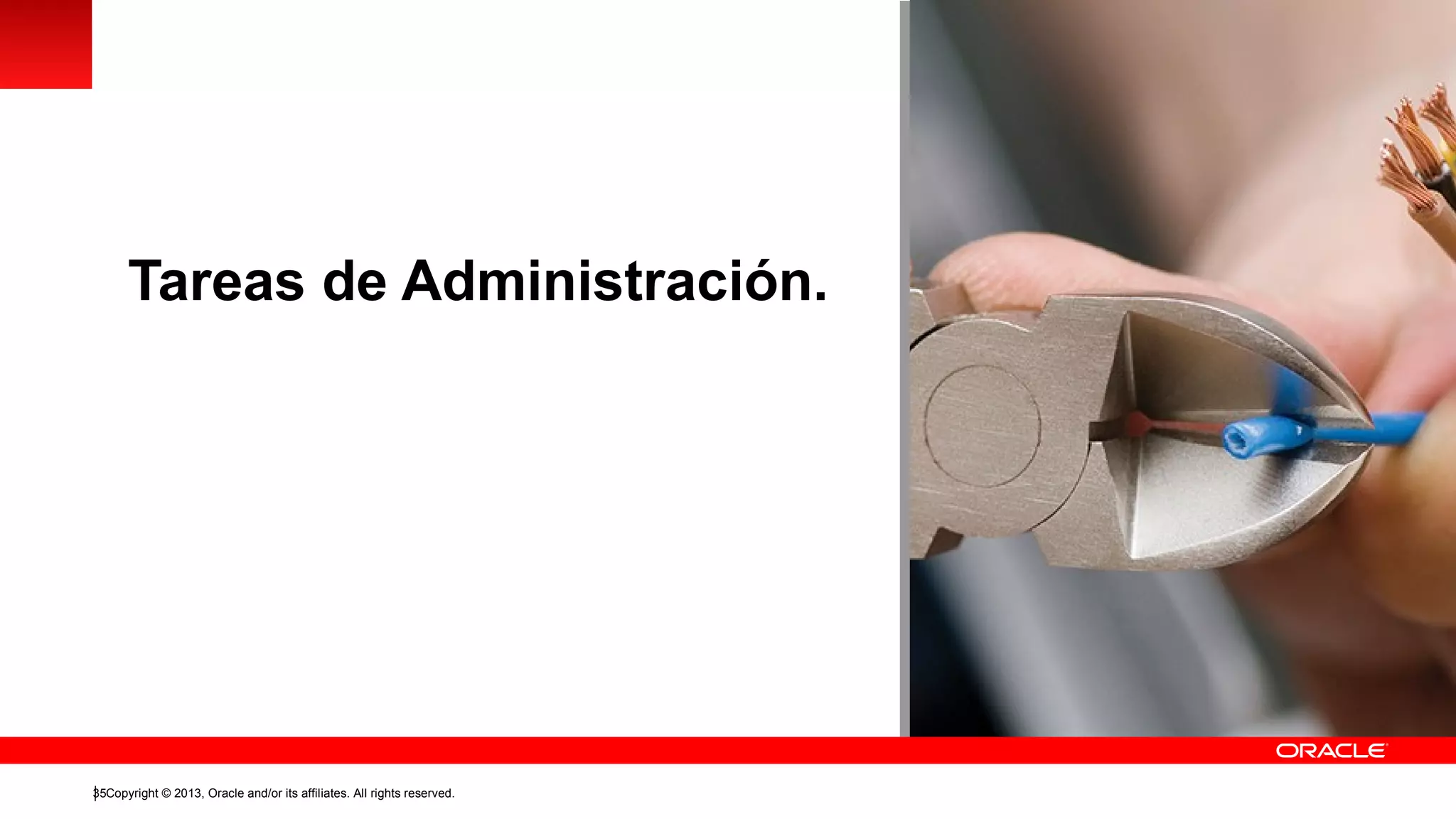 Tareas de Administración.

35Copyright © 2013, Oracle and/or its affiliates. All rights reserved.

 