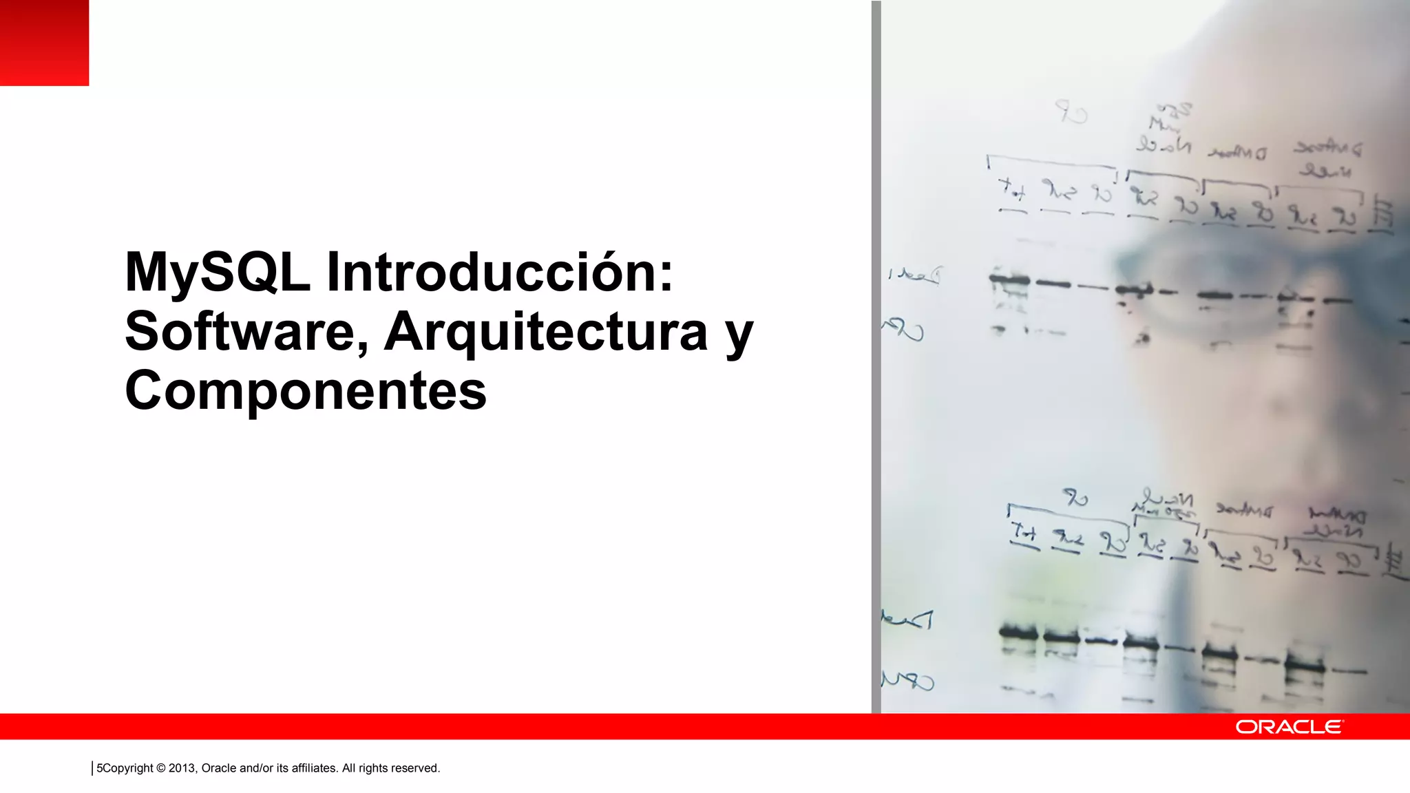 MySQL Introducción:
Software, Arquitectura y
Componentes

5Copyright © 2013, Oracle and/or its affiliates. All rights reserved.

 