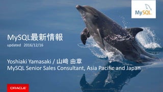 Copyright © 2016, Oracle and/or its affiliates. All rights reserved. |
MySQL最新情報
updated 2016/12/16
Yoshiaki Yamasaki / 山﨑 由章
MySQL Senior Sales Consultant, Asia Pacific and Japan
 