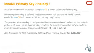 InnoDB Primary Key ? No Key !
Another common mistake when using InnoDB is to not de ne any Primary Key.
When no primary ke...