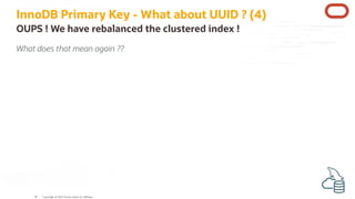 InnoDB Primary Key - What about UUID ? (4)
OUPS ! We have rebalanced the clustered index !
What does that mean again ??
Co...