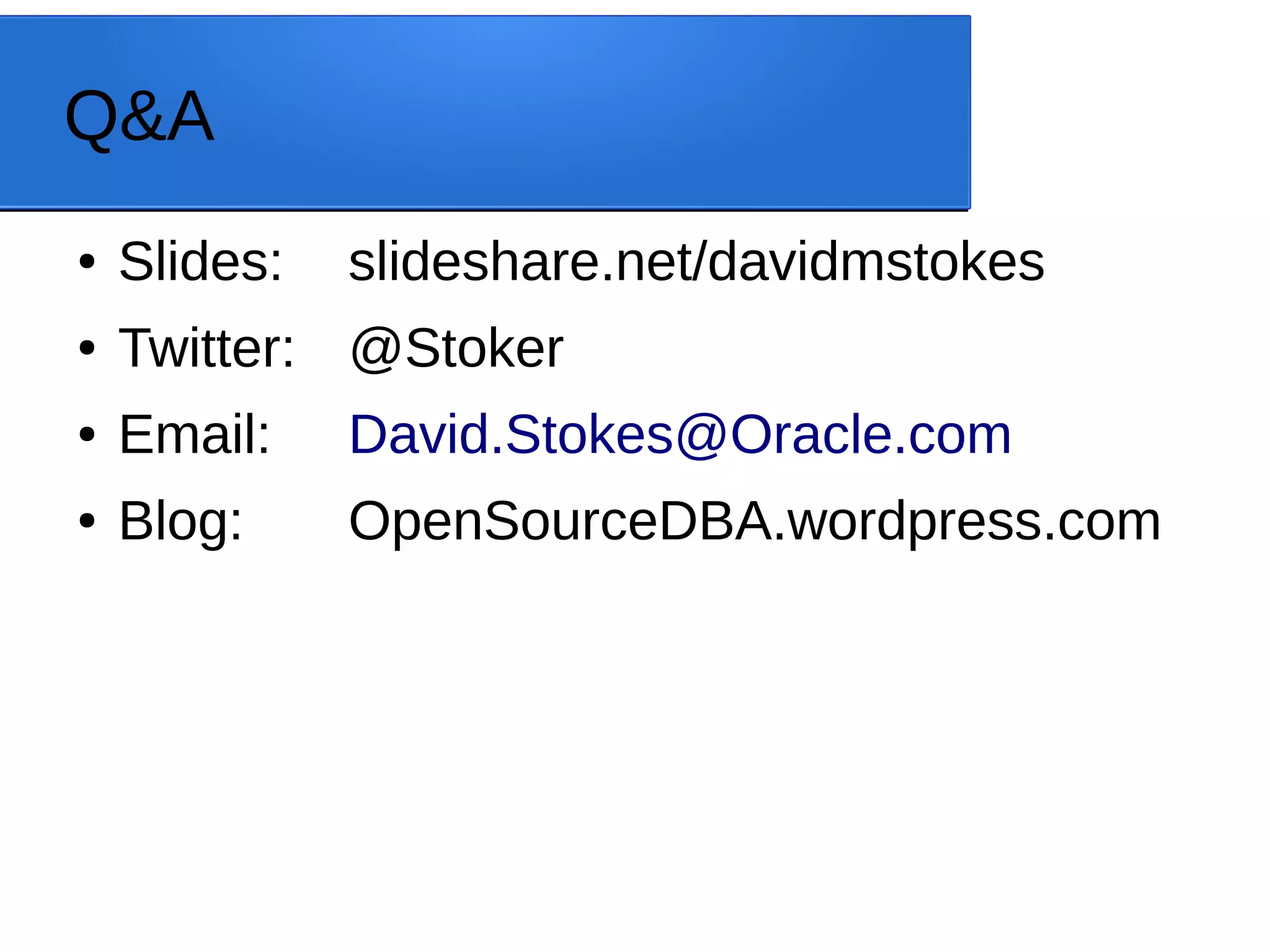 Q&A ● Slides: slideshare.net/davidmstokes ● Twitter: @Stoker ● Email: David.Stokes@Oracle.com ● Blog: OpenSourceDBA.wordpress.com 