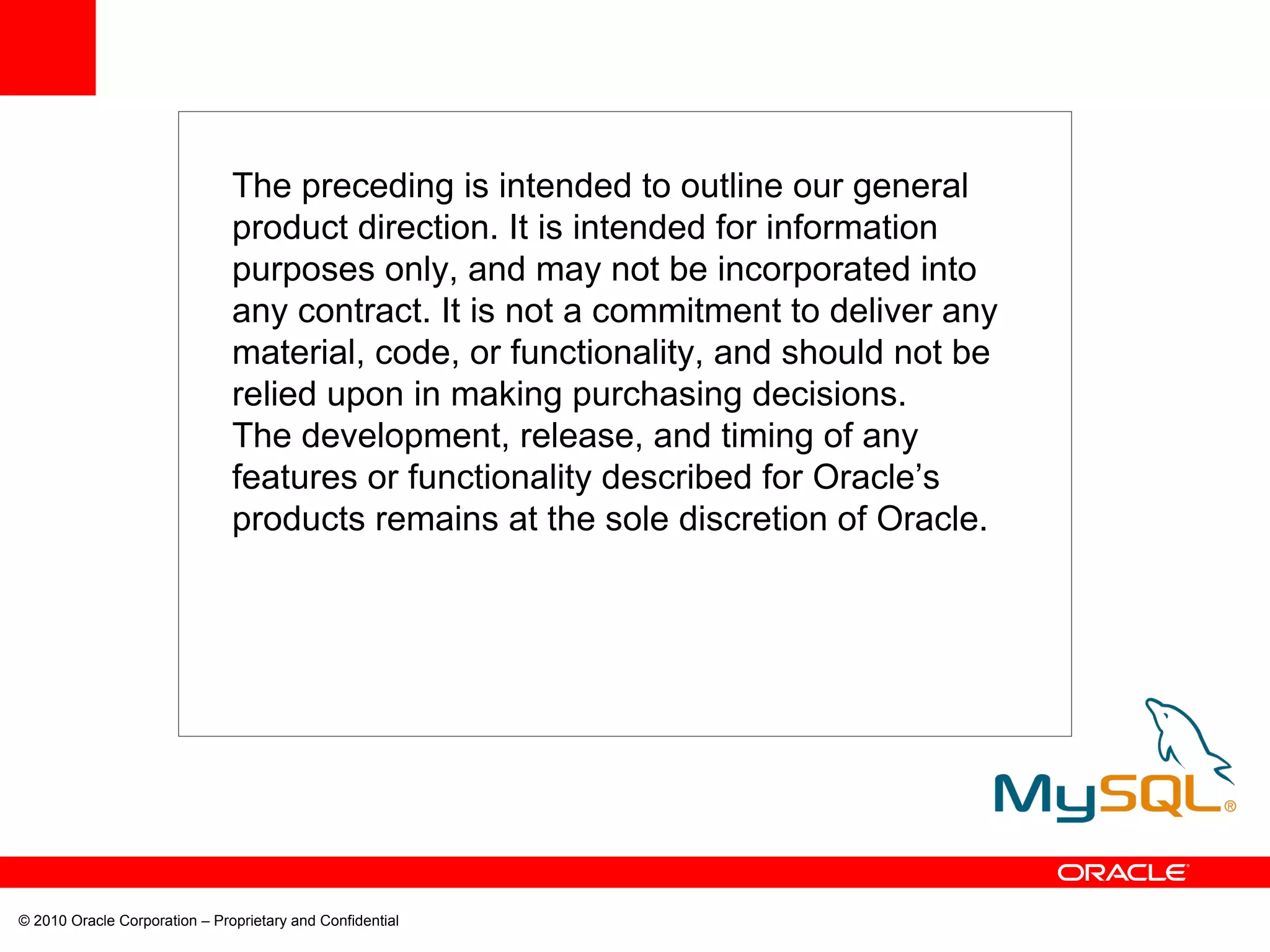 The preceding is intended to outline our general product direction. It is intended for information purposes only, and may not be incorporated into any contract. It is not a commitment to deliver any material, code, or functionality, and should not be relied upon in making purchasing decisions. The development, release, and timing of any features or functionality described for Oracle’s products remains at the sole discretion of Oracle. 