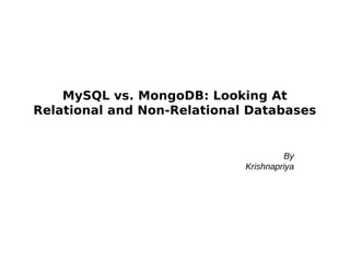 MySQL vs. MongoDB: Looking At
Relational and Non-Relational Databases
By
Krishnapriya
 