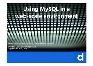 Using MySQL in a
web-scale environment
David Landgren (@dlandgren, david@landgren.net)
Percona Live Europe Amsterdam
September 21-23, 2015
 