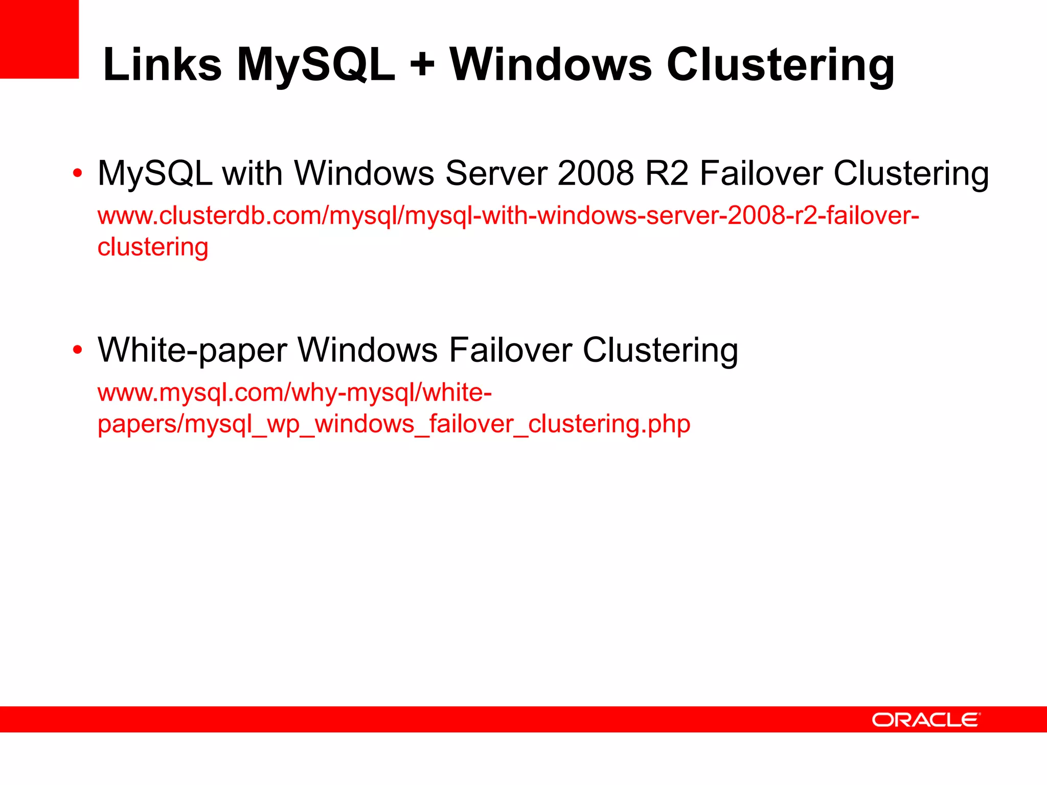Links MySQL + Windows Clustering

• MySQL with Windows Server 2008 R2 Failover Clustering
 www.clusterdb.com/mysql/mysql-with-windows-server-2008-r2-failover-
 clustering



• White-paper Windows Failover Clustering
 www.mysql.com/why-mysql/white-
 papers/mysql_wp_windows_failover_clustering.php
 
