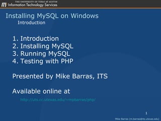Installing MySQL on Windows Mike Barras (m.barras@its.utexas.edu) Introduction ,[object Object],[object Object],[object Object],[object Object],[object Object],[object Object],[object Object]