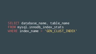 SELECT database_name, table_name
FROM mysql.innodb_index_stats
WHERE index_name = 'GEN_CLUST_INDEX'
 