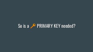 So is a 🔑 PRIMARY KEY needed?
 
