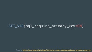 SET_VAR(sql_require_primary_key=ON)
Resource: https://dev.mysql.com/doc/refman/8.0/en/server-system-variables.html#sysvar_sql_require_primary_key
 