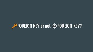 🔑FOREIGN KEY or not 💀FOREIGN KEY?
 
