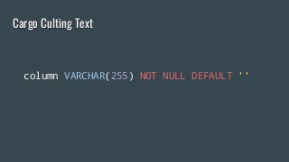 Cargo Culting Text
column VARCHAR(255) NOT NULL DEFAULT ''
 