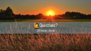 🙋Questions?
@thomas_shone
 