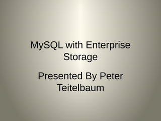 MySQL with Enterprise
     Storage
 Presented By Peter
     Teitelbaum
 