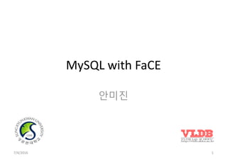 MySQL with FaCE
안미진
7/4/2016 1
 