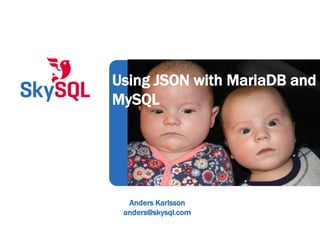 Anders Karlsson
anders@skysql.com
Using JSON with MariaDB and
MySQL
 