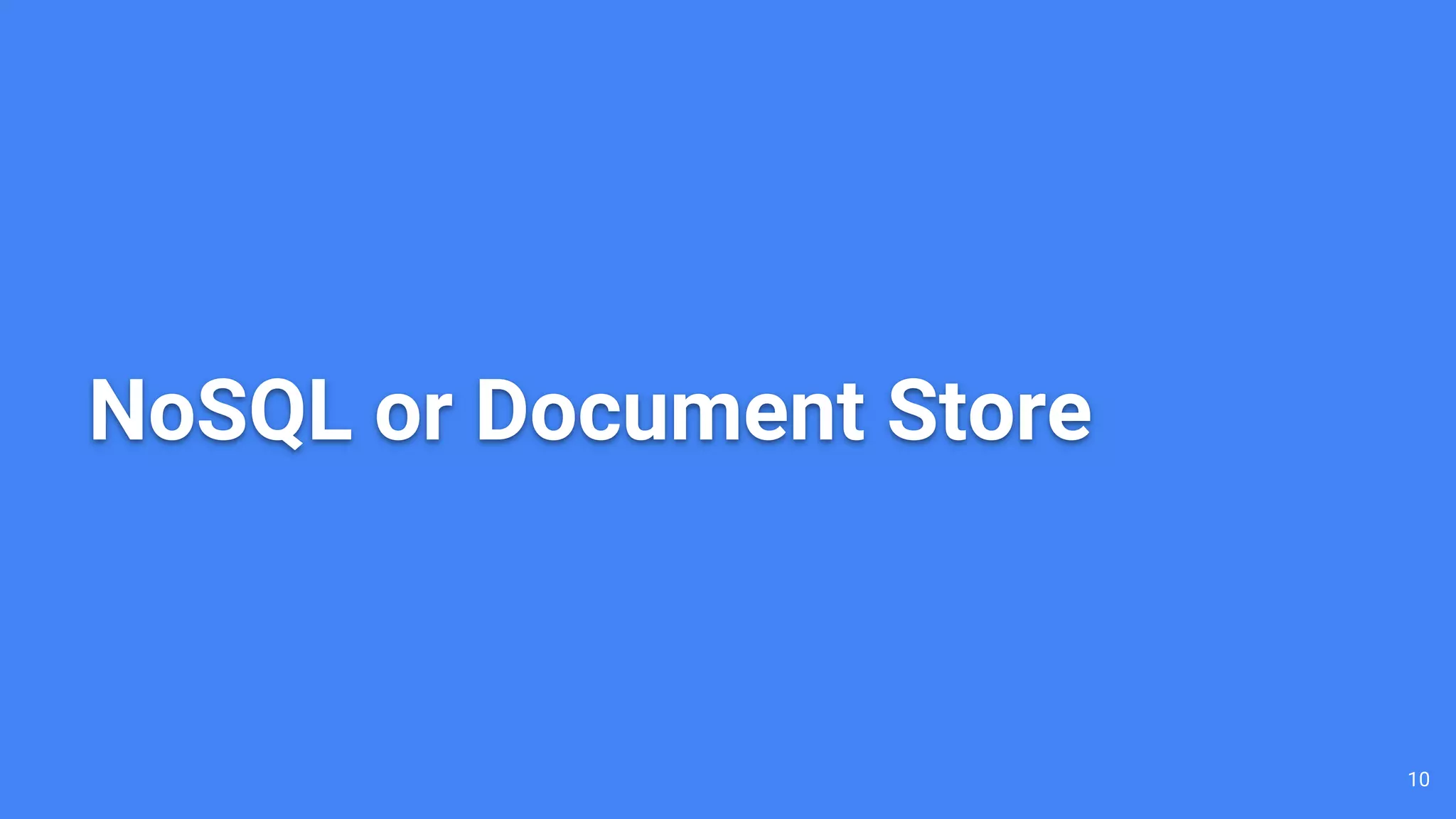 NoSQL or Document Store
10
 