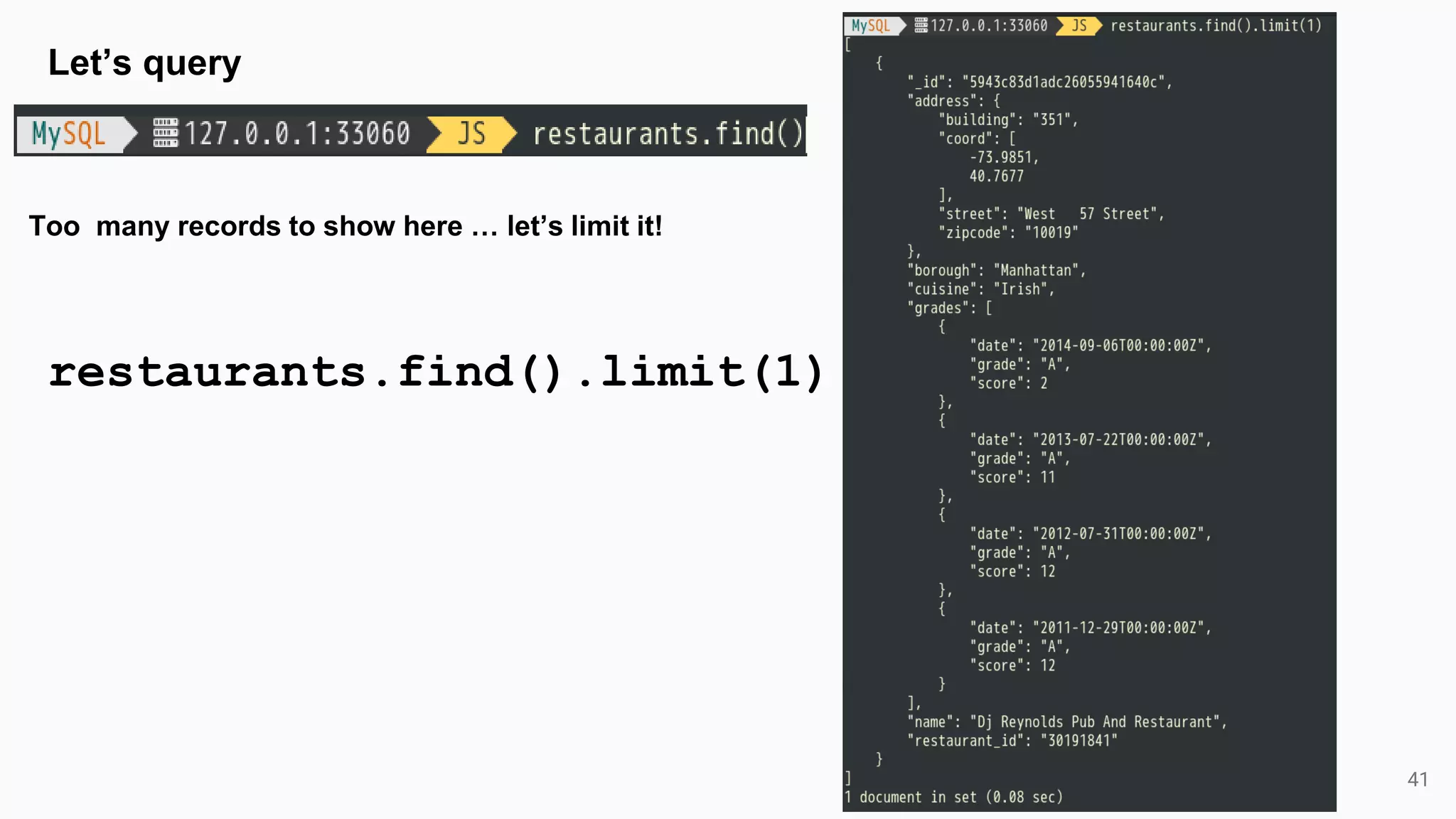 41
Let’s query
Too many records to show here … let’s limit it!
restaurants.find().limit(1)
 
