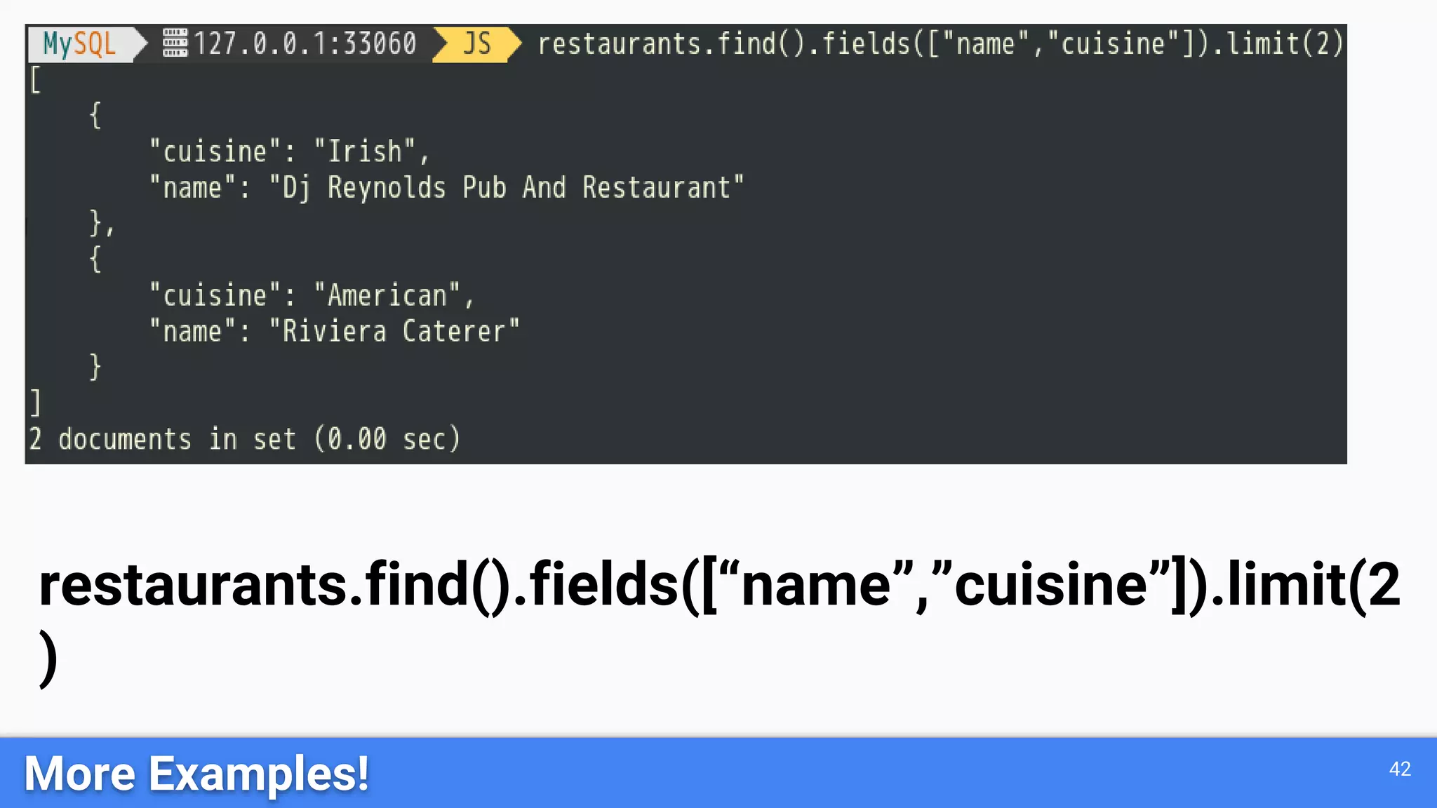 42
More Examples!
restaurants.find().fields([“name”,”cuisine”]).limit(2
)
 