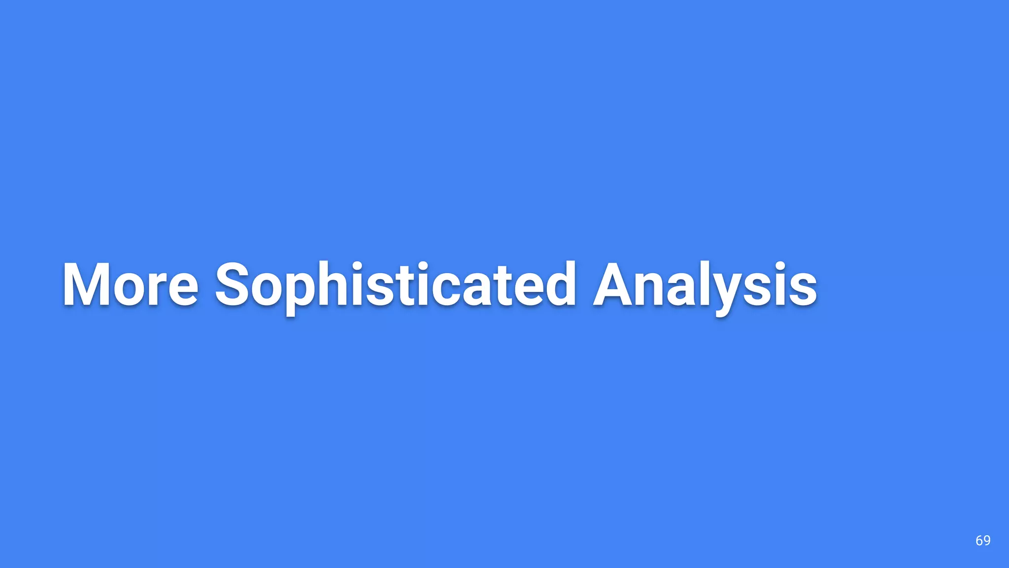 69
More Sophisticated Analysis
 