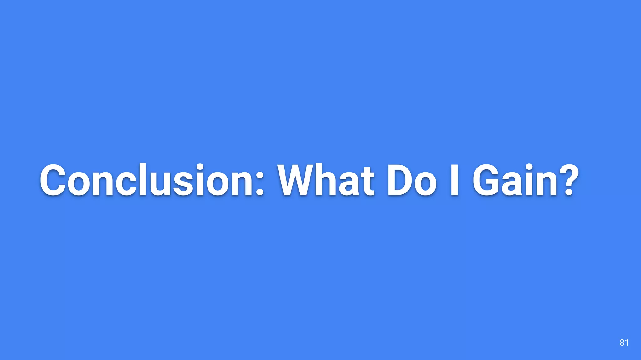 Conclusion: What Do I Gain?
81
 