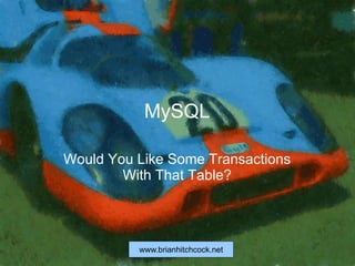 www.brianhitchcock.net
MySQL
Would You Like Some Transactions
With That Table?
 