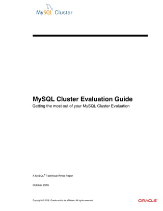 Copyright © 2016, Oracle and/or its affiliates. All rights reserved
MySQL Cluster Evaluation Guide
Getting the most out of your MySQL Cluster Evaluation
A MySQL
®
Technical White Paper
October 2016
 