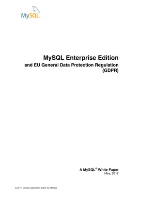 © 2017, Oracle Corporation and/or its affiliates
MySQL Enterprise Edition
and EU General Data Protection Regulation
(GDPR)
A MySQL®
White Paper
May, 2017
 