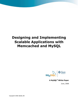 Designing and Implementing
     Scalable Applications with
      Memcached and MySQL




                             A MySQL® White Paper

                                         June, 2008




Copyright © 2008, MySQL AB
 