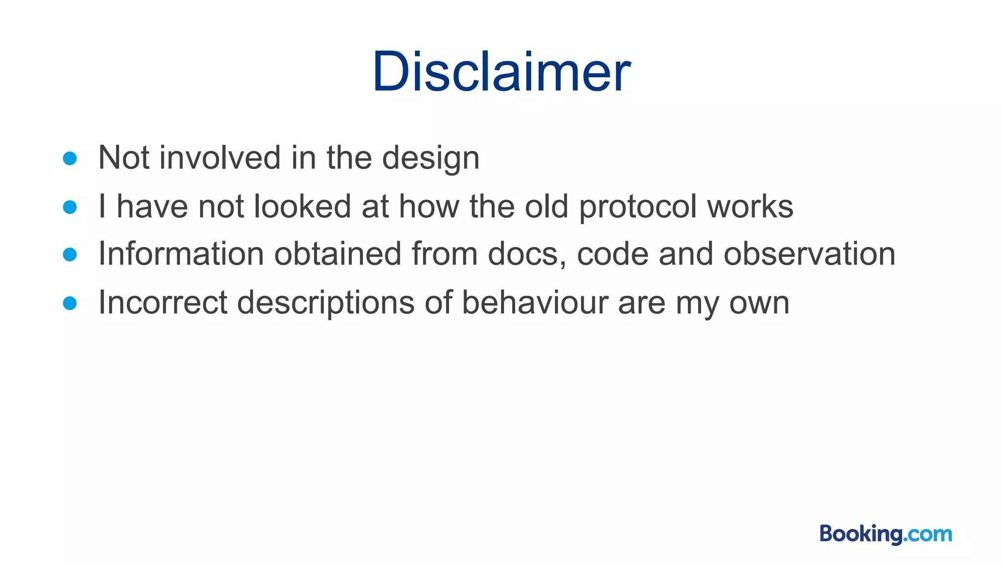 Disclaimer ● Not involved in the design ● I have not looked at how the old protocol works ● Information obtained from docs, code and observation ● Incorrect descriptions of behaviour are my own 