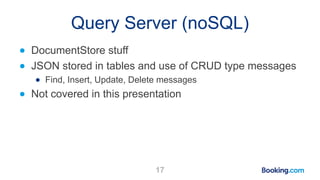 Query Server (noSQL)
17
● DocumentStore stuff
● JSON stored in tables and use of CRUD type messages
● Find, Insert, Update...