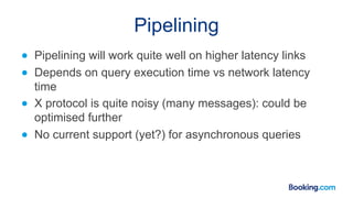 Pipelining
● Pipelining will work quite well on higher latency links
● Depends on query execution time vs network latency
...