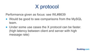 X protocol
Performance given as focus: see WL#8639
● Would be good to see comparisons from the MySQL
team.
● Under some us...