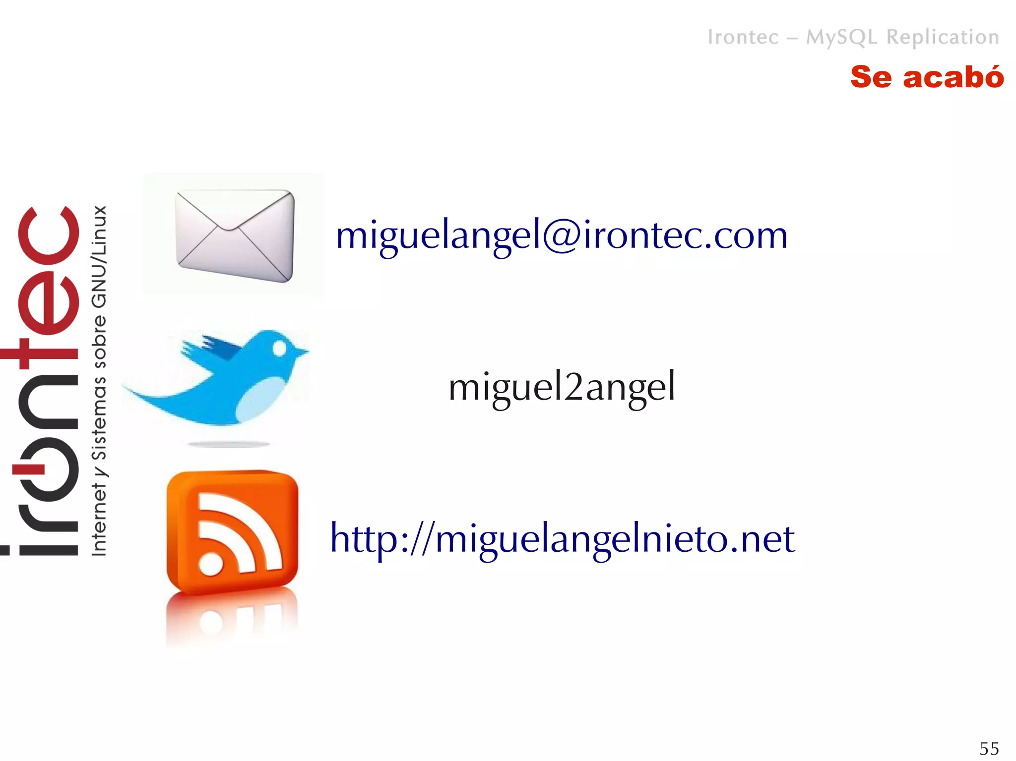 Irontec – MySQL Replication

                                  Se acabó




miguelangel@irontec.com


      miguel2angel


http://miguelangelnieto.net



                                              55
 