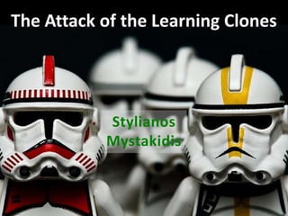 The Attack of the Learning Clones




           Stylianos
           Mystakidis
 