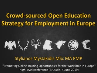 Crowd-sourced Open Education
Strategy for Employment in Europe
Stylianos Mystakidis MSc MA PMP
"Promoting Online Training Opportunities for the Workforce in Europe"
High-level conference (Brussels, 4 June 2019)
 