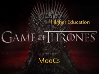 MOOCs Game of the Learning Thrones
MooCS
Higher
Education
 