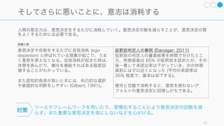 多くの事柄は偶然であり、平均への回帰が起きることを知っておく。
人は偶然性を認めたがらず、因果関係の明確なストーリーを作りたがる。一見理性的なストーリーが
構築できても、そのストーリーの中から偶然性が排除されていることが多い。
70
8. ランダムさ: 人は偶然性を信じない
自分や競合の評価もランダム性に左右される
競合がコンテストで 1 位を獲得しても動じては
いけない。また自分たちが勝ったとしても、そ
れは偶然である可能性もある。いずれ平均への
回帰が起こることを自覚しておく。
我々は因果関係を見つけたがる強いバイアスが
かかっている。
たとえば小さい標本に対しても過剰な信頼をお
きがちであり、因果関係を見つけたがる。十分
な標本がないときにも、手持ちの情報を過大評
価し、その中から一貫した最善のストーリーを
作りたがり（講釈の誤り）、偶然やランダム性
を認めたがらない。
対策
詳細と例
 