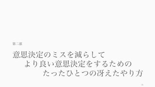 人間には様々な不合理さが潜む。そのため意思決定は間違いがちになる。
78
我々が意思決定をまちがうのは「人間だから」
問題や状況を
適切に認識
できていない
正しく
情報収集
できていない
バイアスに
される
 