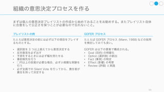 目の前にある選択肢への視野狭窄に陥らず、「もっといい方法は？ ほかに何ができるだろう？」と
自分自身で問いかけていき、手持ちの選択肢以外の選択肢を探し出す。
94
(W) 選択肢を広げて、フレーミングを変える
機会費用を
考える
何かをすると決めた時に発生する費
用を考える。たとえば「イベントに
出る時間で何ができるだろう？」
「ビデオを買うお金で何ができるだ
ろう」と考える。
二つ以上の選択
肢を検討する
「AかBか (A or B)」ではなく「Aも
Bも (A and B)」をできないかを考
えてみる。その際には偽の選択肢
（A が B の言い換えだけである
等）には注意すること。
選択肢を消去
してみる
今考えている選択肢がどれも選べな
い時に、ほかに何ができるかを考え
てみる。たとえば「A さんを解雇す
るかどうか」ではなく、「解雇でき
ないとしたら」を考えてみる。
同じ問題を解決
した人に聞く
人に聞いたり、競合分析をしたりす
る。また社内外のベストプラクティ
スを探す。
W
W
W
W
 