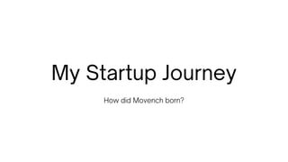 My Startup Journey
How did Movench born?
 