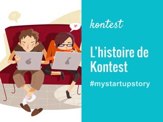 kontest
L’histoire de
Kontest
#mystartupstory

 