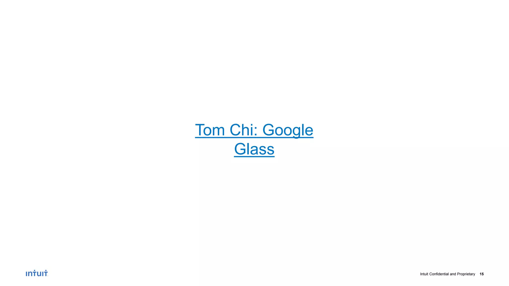 Intuit Confidential and Proprietary 15
Tom Chi: Google
Glass
 