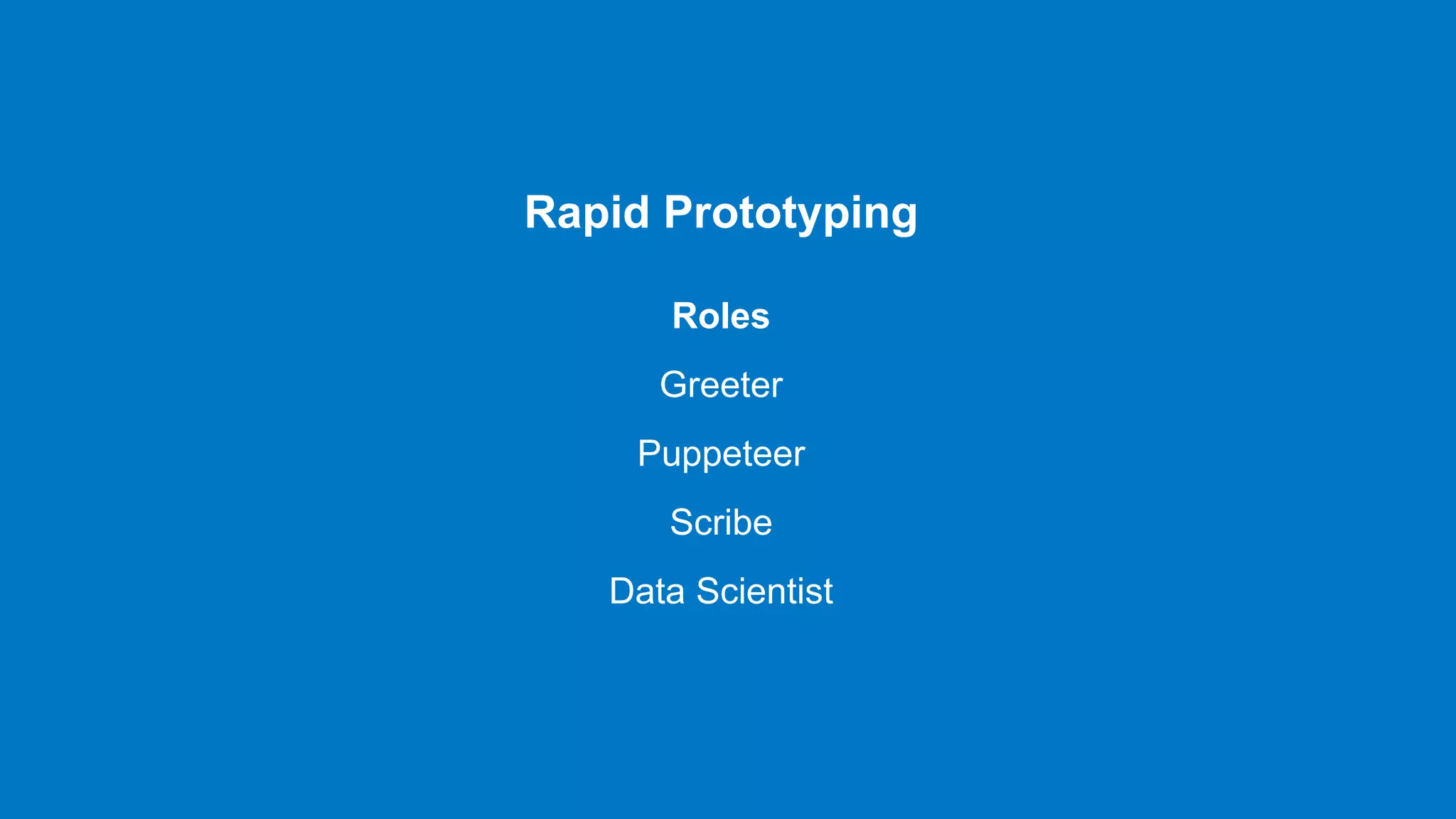 Rapid Prototyping
Roles
Greeter
Puppeteer
Scribe
Data Scientist
 