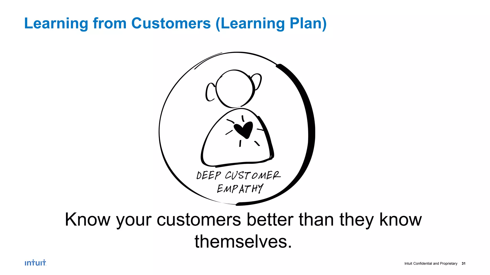 Intuit Confidential and Proprietary 31
Know your customers better than they know
themselves.
Learning from Customers (Learning Plan)
 