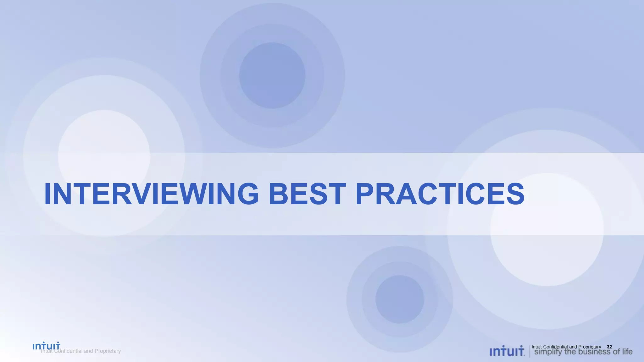 Intuit Confidential and Proprietary 32
Intuit Confidential and Proprietary
INTERVIEWING BEST PRACTICES
 