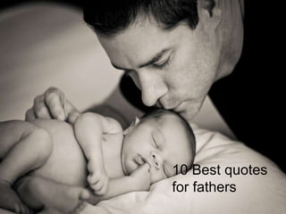 10 Best quotes
for fathers
 