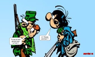 Tu vas où mon
garçon avec
ce fusil ?
A l ’Elysée
pourquoi ?
 